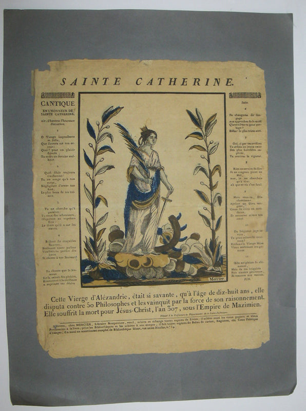 Cantique à Sainte Catherine. Cette Vierge d'Alexandrie, était si savante, qu'à l'âge de dix-huit ans, elle disputa contre 50 Philosophes et les vainquit par la force de son raisonnement. Elle souffrit la mort pour Jésus-Christ, l'an 307, sous l'Empire de Maximien.
