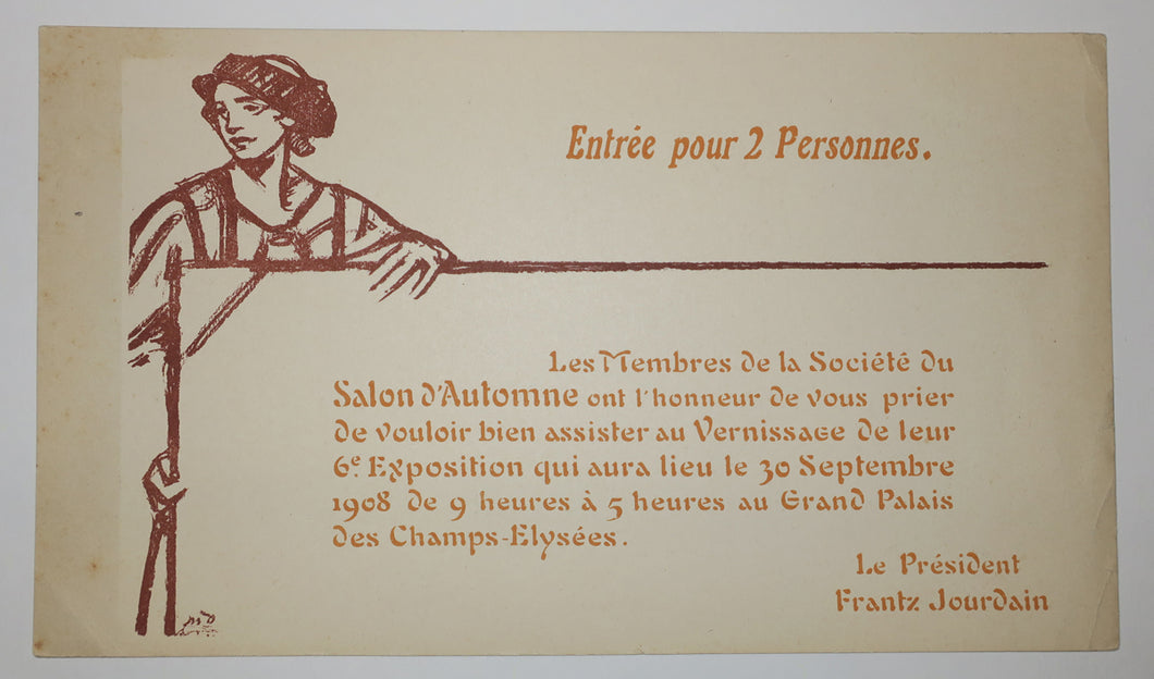 Les membres de la Société du Salon d'Automne ont l'honneur de vous prier de vouloir bien assister au vernissage de leur 6è Exposition qui aura lieu le 30 septembre 1908 à 5 heures au Grand Palais des Champs Elysées. Entrée pour 2 personnes. Le Président Frantz Jourdain. 
